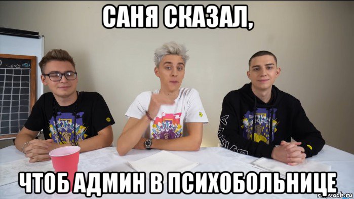 саня сказал, чтоб админ в психобольнице