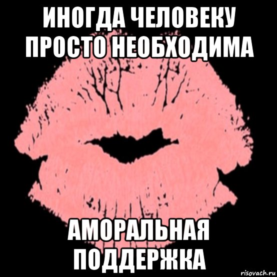 иногда человеку просто необходима аморальная поддержка, Мем АП