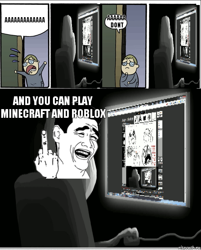 aaaaaaaaaaaaa aaaaaa dont and you can play minecraft and roblox