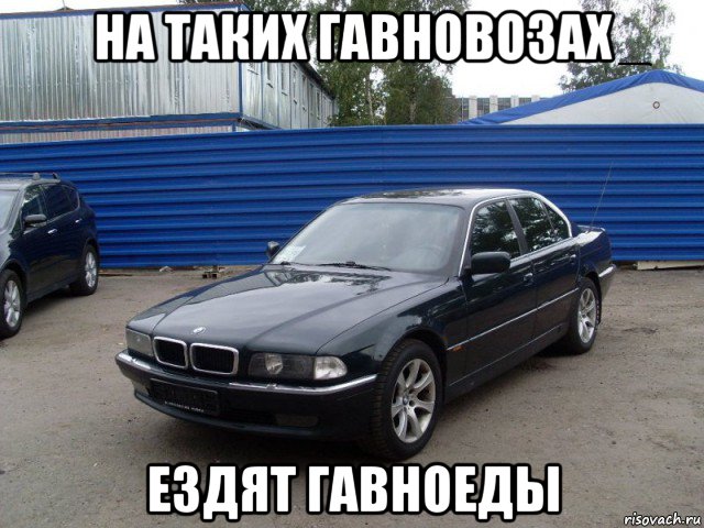 на таких гавновозах ездят гавноеды, Мем Бмв прикол