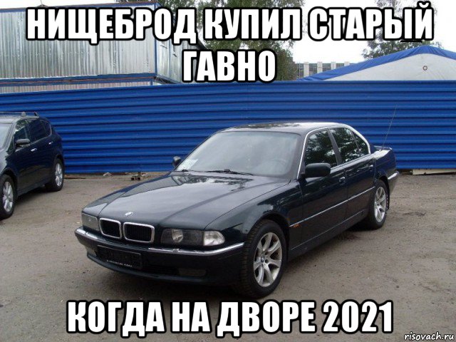 нищеброд купил старый гавно когда на дворе 2021, Мем Бмв прикол