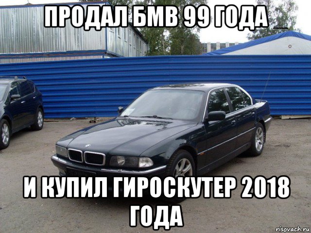 продал бмв 99 года и купил гироскутер 2018 года, Мем Бмв прикол