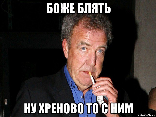 боже блять ну хреново то с ним