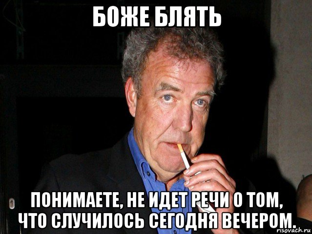 боже блять понимаете, не идет речи о том, что случилось сегодня вечером.