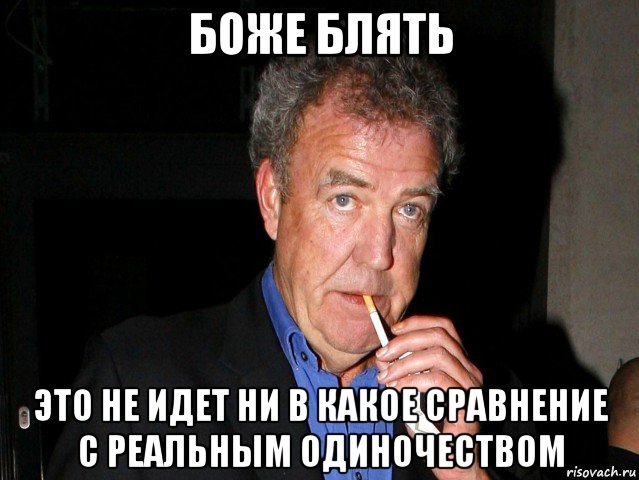 боже блять это не идет ни в какое сравнение с реальным одиночеством, Мем Боже блять