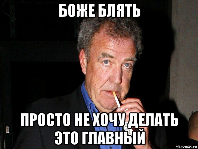 боже блять просто не хочу делать это главный