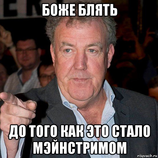 боже блять до того как это стало мэйнстримом