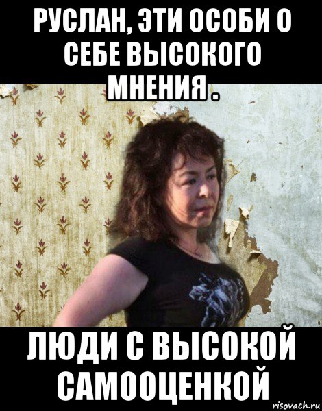 руслан, эти особи о себе высокого мнения . люди с высокой самооценкой, Мем Будкевич