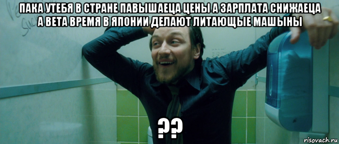 пака утебя в стране павышаеца цены а зарплата снижаеца а вета время в японии делают литающые машыны ??, Мем  Что происходит