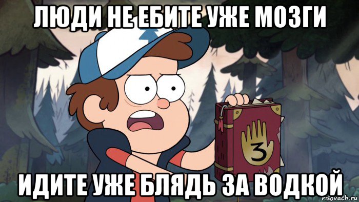 люди не ебите уже мозги идите уже блядь за водкой