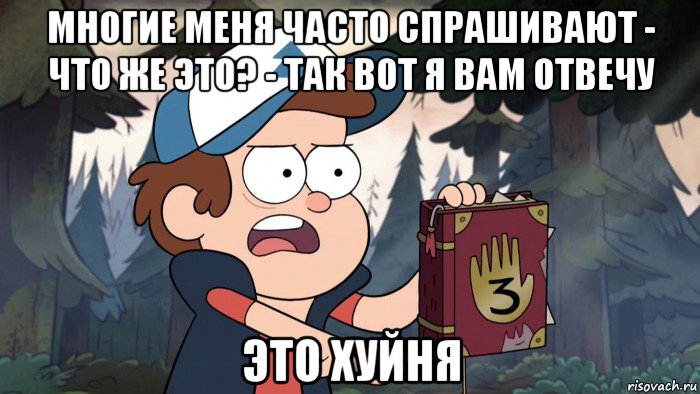многие меня часто спрашивают - что же это? - так вот я вам отвечу это хуйня