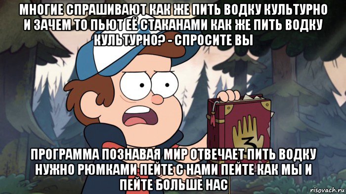многие спрашивают как же пить водку культурно и зачем то пьют её стаканами как же пить водку культурно? - спросите вы программа познавая мир отвечает пить водку нужно рюмками пейте с нами пейте как мы и пейте больше нас