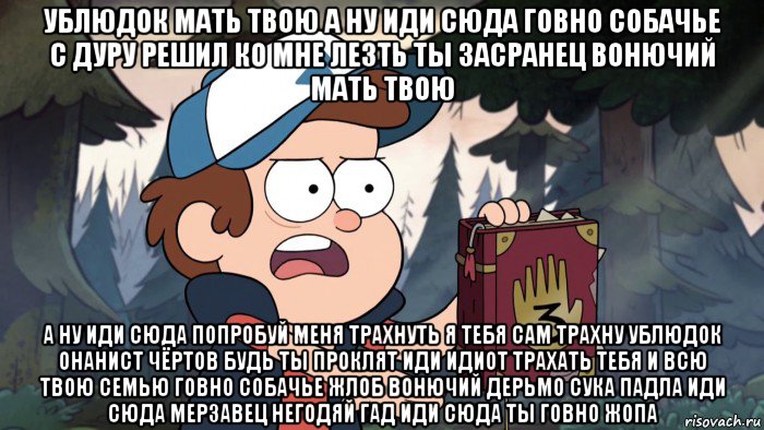 ублюдок мать твою а ну иди сюда говно собачье с дуру решил ко мне лезть ты засранец вонючий мать твою а ну иди сюда попробуй меня трахнуть я тебя сам трахну ублюдок онанист чёртов будь ты проклят иди идиот трахать тебя и всю твою семью говно собачье жлоб вонючий дерьмо сука падла иди сюда мерзавец негодяй гад иди сюда ты говно жопа