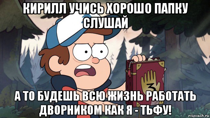кирилл учись хорошо папку слушай а то будешь всю жизнь работать дворником как я - тьфу!