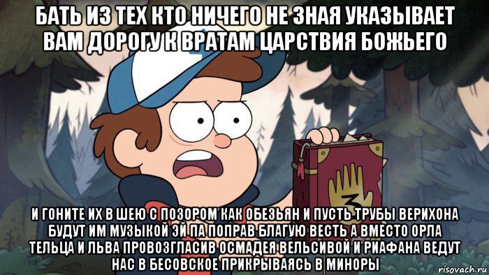 бать из тех кто ничего не зная указывает вам дорогу к вратам царствия божьего и гоните их в шею с позором как обезьян и пусть трубы верихона будут им музыкой эй па поправ благую весть а вместо орла тельца и льва провозгласив осмадея вельсивой и риафана ведут нас в бесовское прикрываясь в миноры