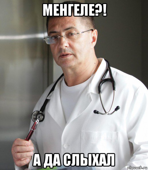 менгеле?! а да слыхал, Мем Доктор Мясник