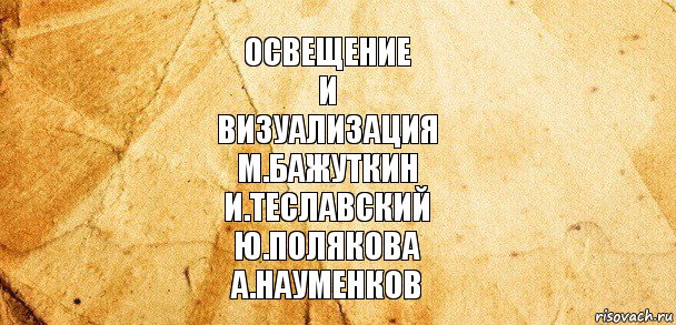 Освещение
и
визуализация
М.Бажуткин
И.Теславский
Ю.Полякова
А.Науменков, Комикс Старая бумага