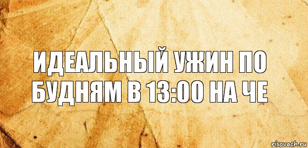 Идеальный ужин по будням в 13:00 на че