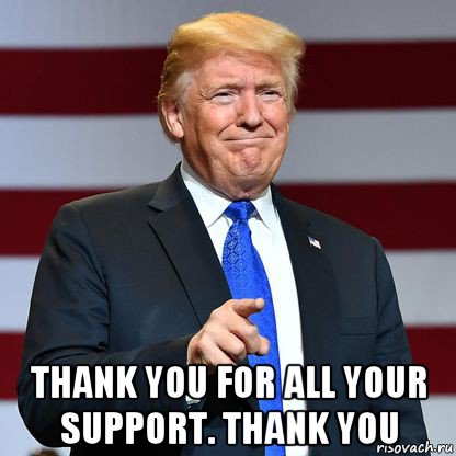  thank you for all your support. thank you, Мем Donald Trump