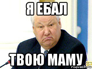 я ебал твою маму