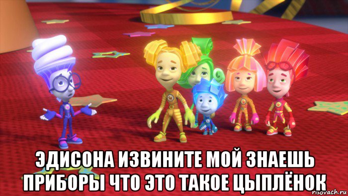 эдисона извините мой знаешь приборы что это такое цыплёнок