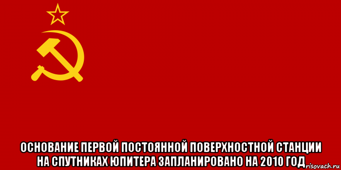  основание первой постоянной поверхностной станции на спутниках юпитера запланировано на 2010 год, Мем Флаг СССР 1936-1955