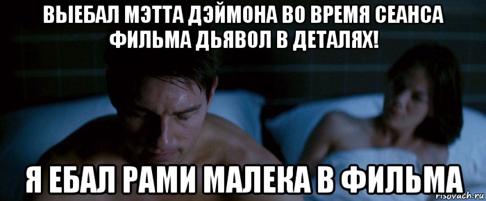 выебал мэтта дэймона во время сеанса фильма дьявол в деталях! я ебал рами малека в фильма