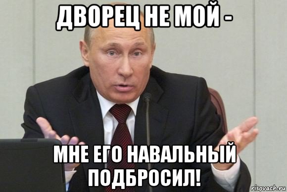 дворец не мой - мне его навальный подбросил!