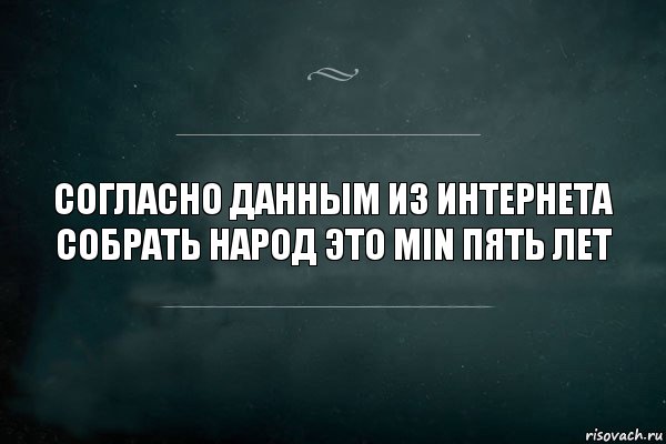 Согласно данным из интернета собрать народ это min пять лет