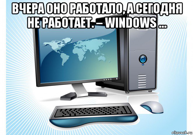 вчера оно работало, а сегодня не работает. – windows … , Мем КРОВУ