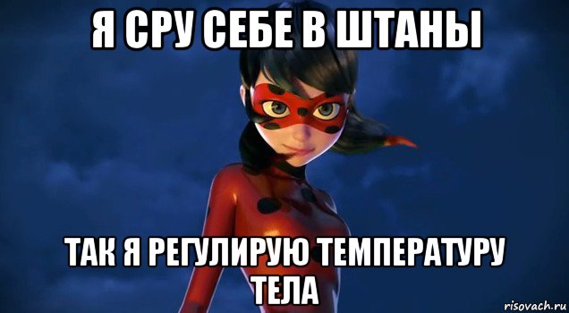 я сру себе в штаны так я регулирую температуру тела