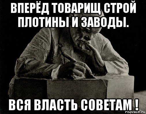 вперёд товарищ строй плотины и заводы. вся власть советам !, Мем Ленин пишет