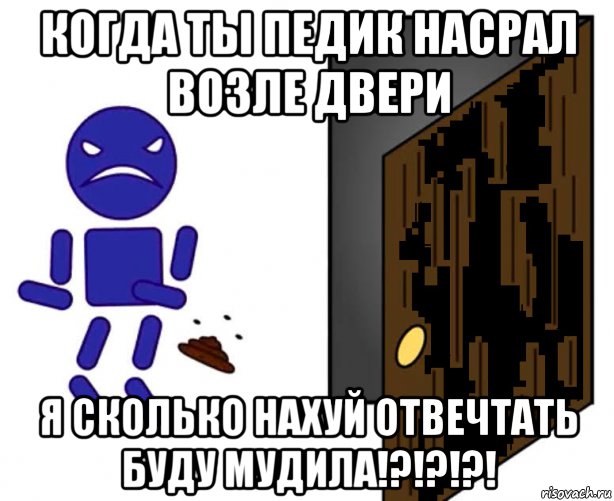 когда ты педик насрал возле двери я сколько нахуй отвечтать буду мудила!?!?!?!, Мем ЛОХ срет возле двери
