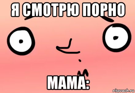 я смотрю порно мама:, Мем Луана смотрит порно