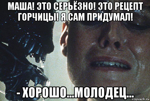 маша! это серьёзно! это рецепт горчицы! я сам придумал! - хорошо...молодец..., Мем Маша - чё