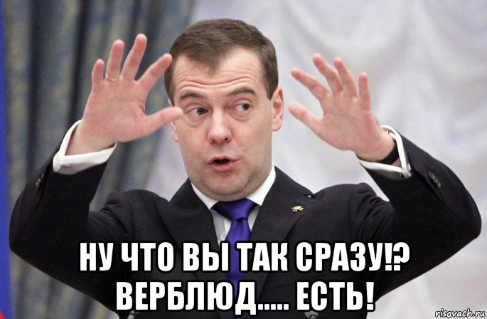  ну что вы так сразу!? верблюд..... есть!