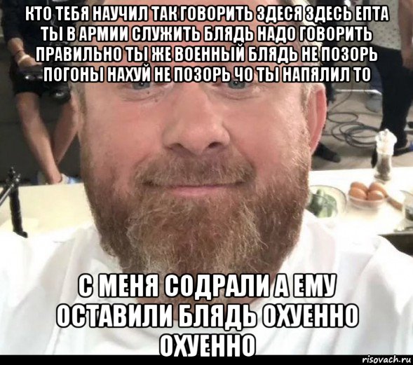 кто тебя научил так говорить здеся здесь епта ты в армии служить блядь надо говорить правильно ты же военный блядь не позорь погоны нахуй не позорь чо ты напялил то с меня содрали а ему оставили блядь охуенно охуенно, Мем На хуях