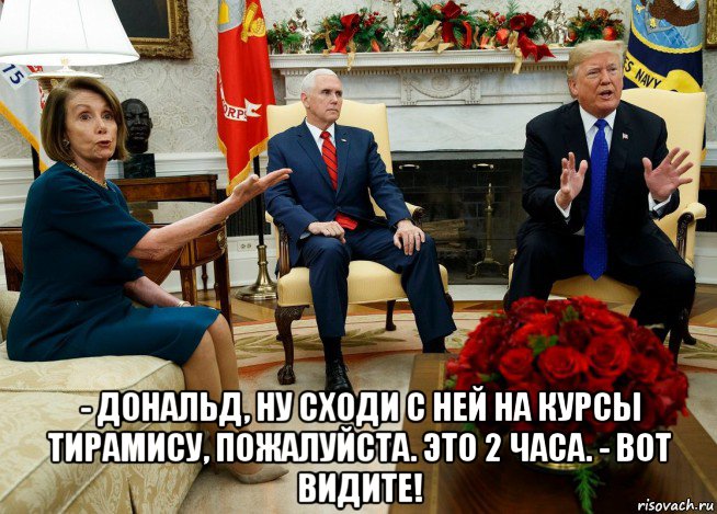  - дональд, ну сходи с ней на курсы тирамису, пожалуйста. это 2 часа. - вот видите!, Мем Nancy Pelosi
