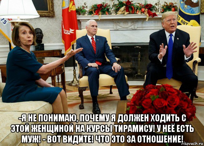  -я не понимаю, почему я должен ходить с этой женщиной на курсы тирамису! у неё есть муж! - вот видите! что это за отношение!, Мем Nancy Pelosi