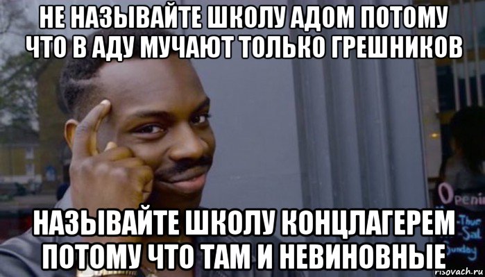 не называйте школу адом потому что в аду мучают только грешников называйте школу концлагерем потому что там и невиновные, Мем Не делай не будет