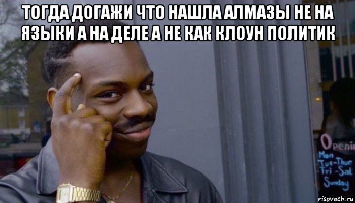 тогда догажи что нашла алмазы не на языки а на деле а не как клоун политик , Мем Не делай не будет