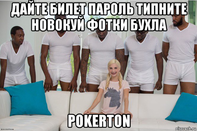 дайте билет пароль типните новокуй фотки бухла pokerton