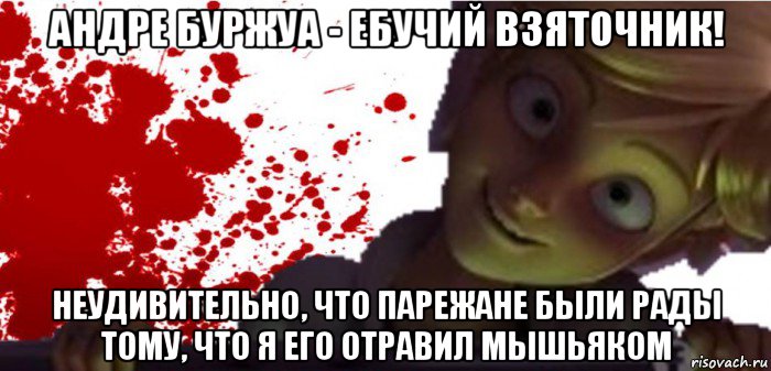 андре буржуа - ебучий взяточник! неудивительно, что парежане были рады тому, что я его отравил мышьяком