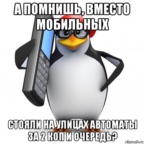 а помнишь, вместо мобильных стояли на улицах автоматы за 2 коп и очередь?, Мем   Пингвин звонит