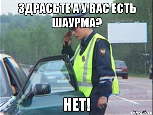 здрасьте а у вас есть шаурма? нет!