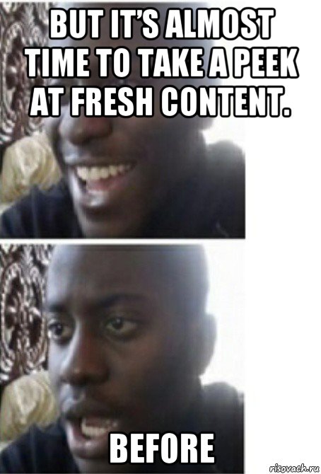 but it’s almost time to take a peek at fresh content. before