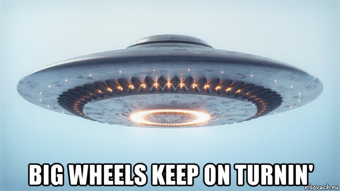  big wheels keep on turnin'