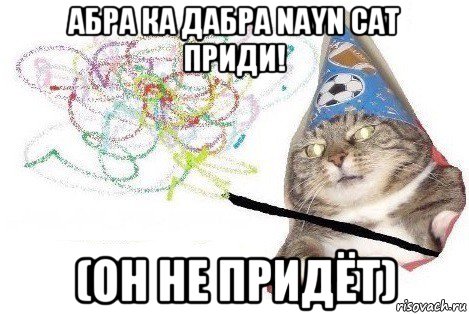 абра ка дабра nayn cat приди! (он не придёт), Мем Вжух мем