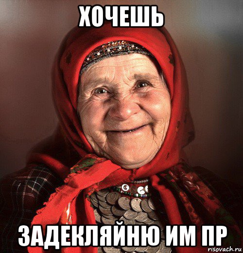 хочешь задекляйню им пр