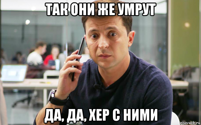так они же умрут да, да, хер с ними